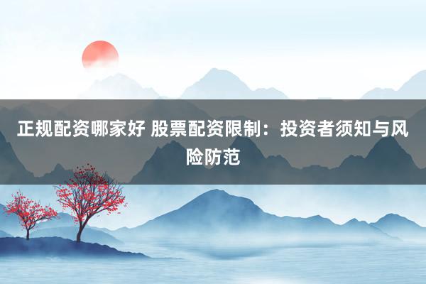正规配资哪家好 股票配资限制：投资者须知与风险防范