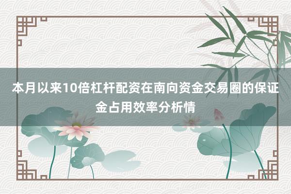 本月以来10倍杠杆配资在南向资金交易圈的保证金占用效率分析情